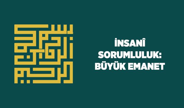 İnsani Sorumluluk: Büyük Emanet