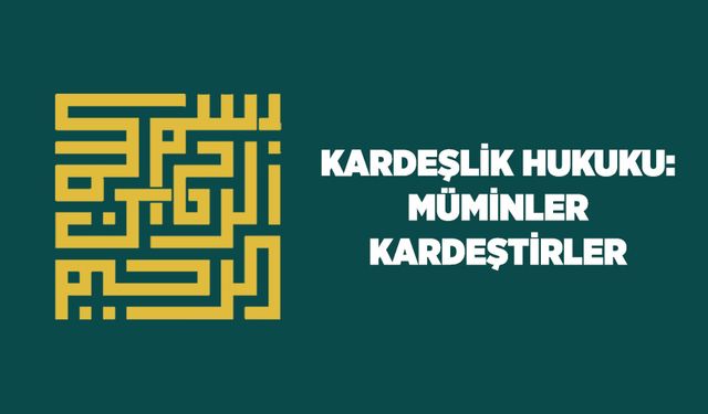 Kardeşlik Hukuku: Müminler Kardeştirler