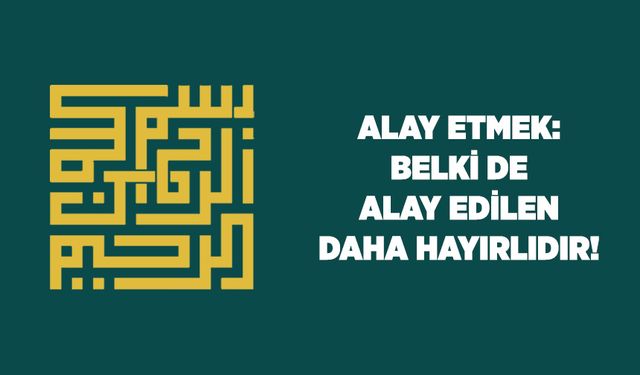 Alay Etmek: Belki de Alay Edilen Daha Hayırlıdır!