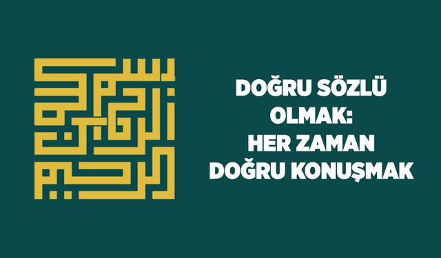 Doğru Sözlü Olmak: Her Zaman Doğru Konuşmak