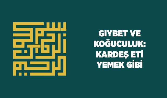 Gıybet ve Koğuculuk: Kardeş Eti Yemek Gibi