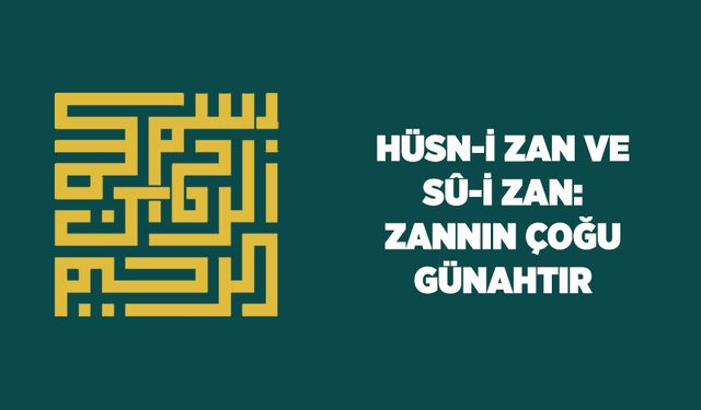 Hüsn-i Zan ve Sû-i Zan: Zannın Çoğu Günahtır