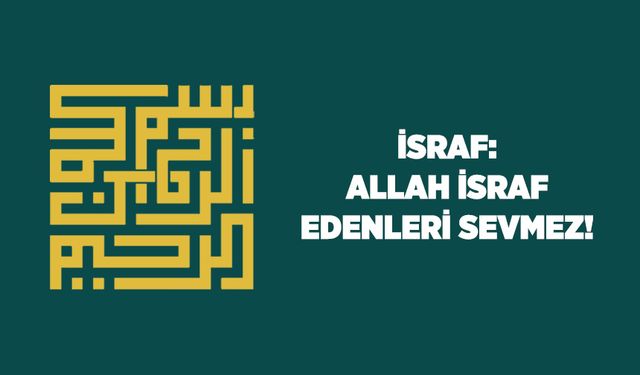 İsraf: Allah İsraf Edenleri Sevmez!