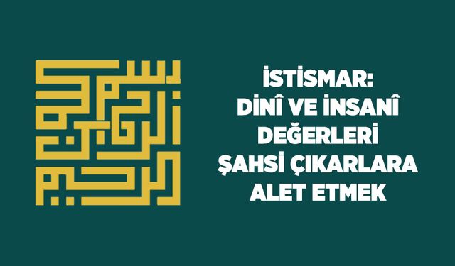 İstismar: Dini ve İnsani Değerleri Şahsi Çıkarlara Alet Etmek