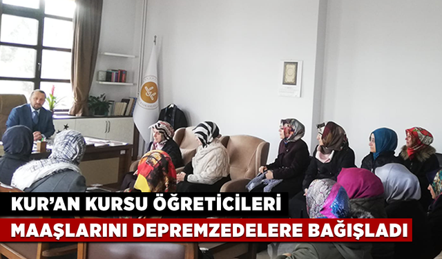 Kur'an kursu öğreticileri, maaşlarını depremzedelere bağışladı