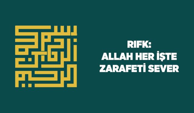 Rıfk: Allah Her İşte Zarafeti Sever