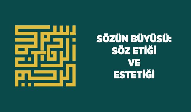 Sözün Büyüsü: Söz Etiği ve Estetiği