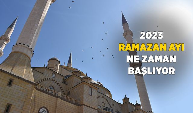 Ramazan ayı ne zaman başlıyor? 2023