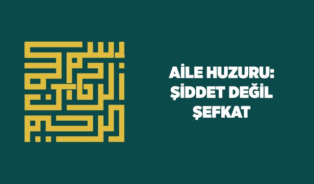 Aile Huzuru: Şiddet Değil Şefkat