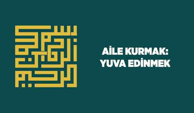 Aile Kurmak: Yuva Edinmek