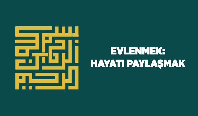 Evlenmek: Hayatı Paylaşmak