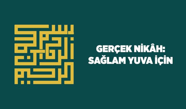 Gerçek Nikah: Sağlam Yuva İçin