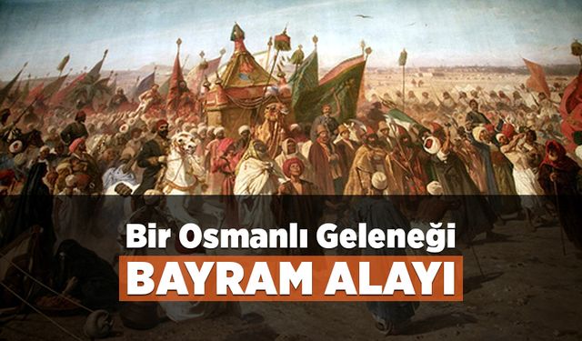 Bir Osmanlı geleneği: Bayram Alayı