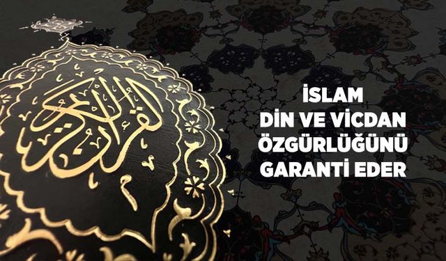 İslam, Din ve Vicdan Özgürlüğünü Garanti Eder