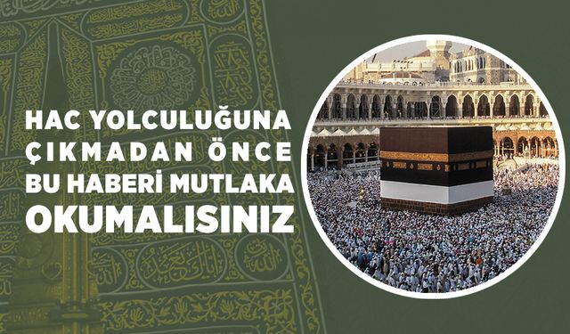 Hac yolculuğuna çıkmadan önce bu haberi mutlaka okumalısınız