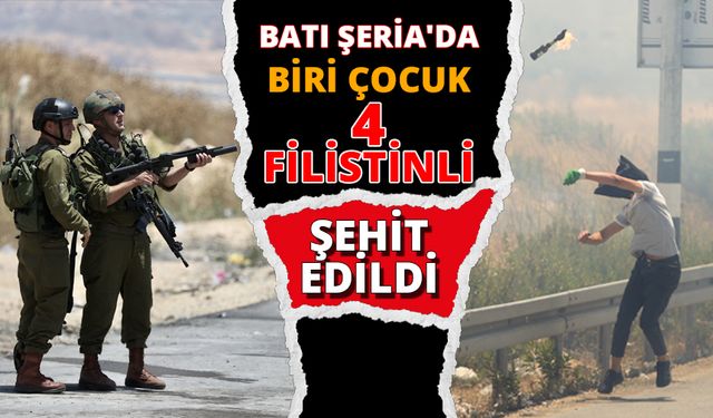 Batı Şeria'da biri çocuk 4 Filistinli şehit edildi