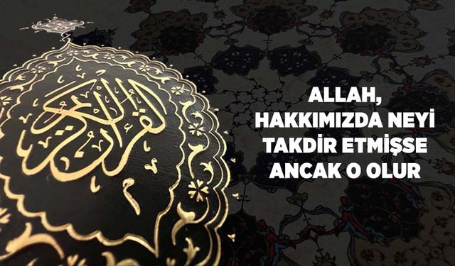 Allah, Hakkımızda Neyi Takdir Etmişse Ancak O Olur