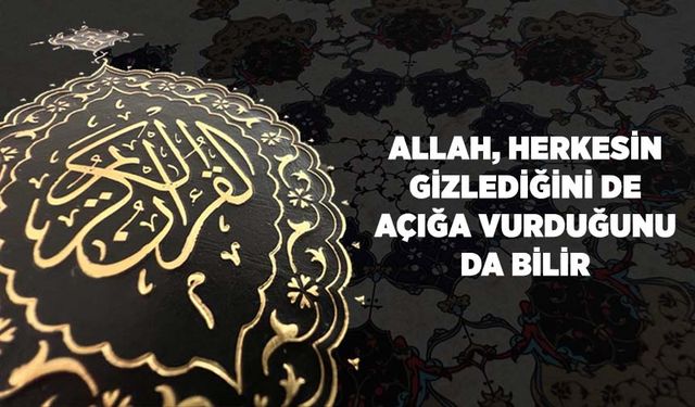 Allah, Herkesin Gizlediğini de Açığa Vurduğunu da Bilir