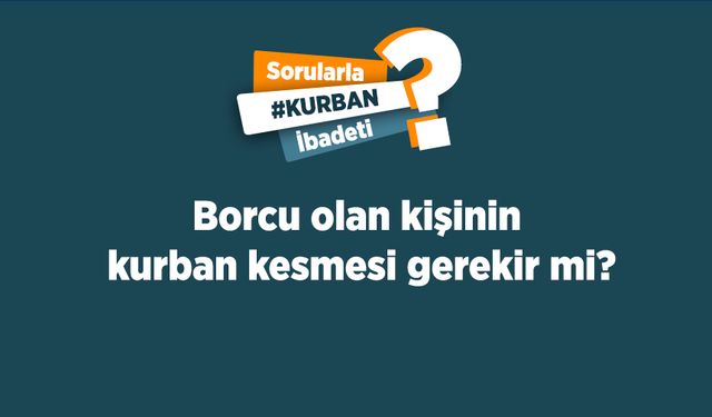 Borcu olan kişinin kurban kesmesi gerekir mi?