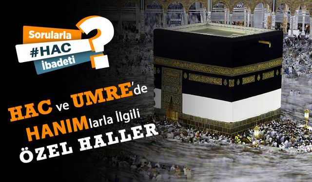 Hac ve Umre'de hanımlarla ilgili özel haller