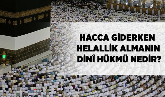 Hacca giderken helallik almanın dinî hükmü nedir?