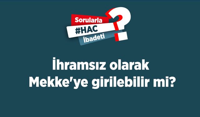 İhramsız olarak Mekke'ye girilebilir mi?