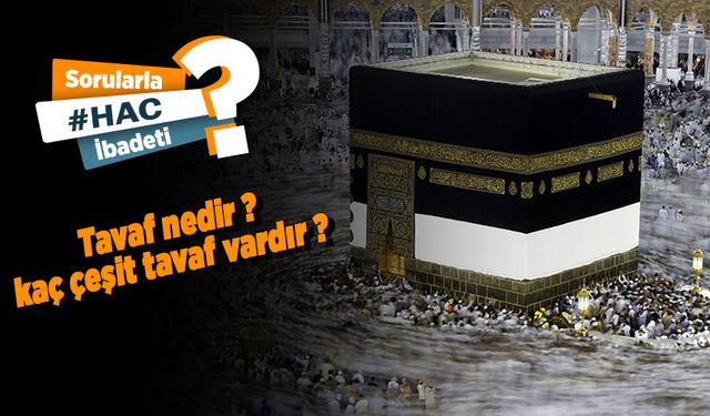 Tavaf nedir? Kaç çeşit tavaf vardır?