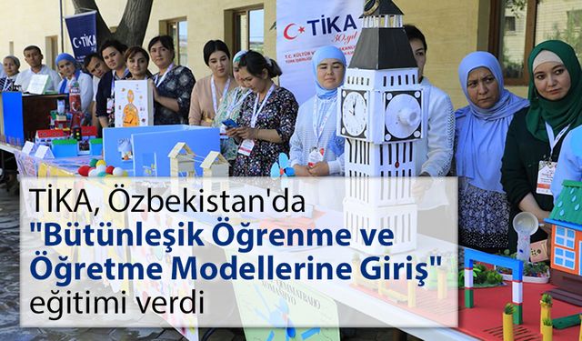 TİKA, Özbekistan'da "Bütünleşik Öğrenme ve Öğretme Modellerine Giriş" eğitimi verdi
