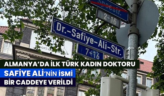 Almanya’da ilk Türk kadın doktoru Safiye Ali’nin ismi bir caddeye verildi