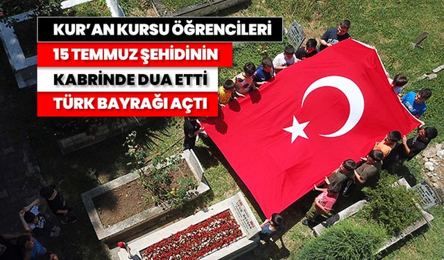 Kur'an kursu öğrencileri 15 Temmuz şehidinin kabrinde dua etti Türk bayrağı açtı