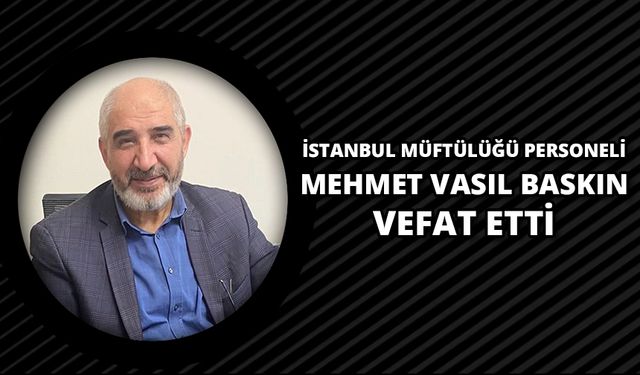 İstanbul Müftülüğü personeli Baskın, vefat etti