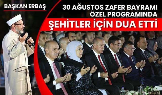 Başkan Erbaş, 30 Ağustos Zafer Bayramı programında şehitler için dua etti