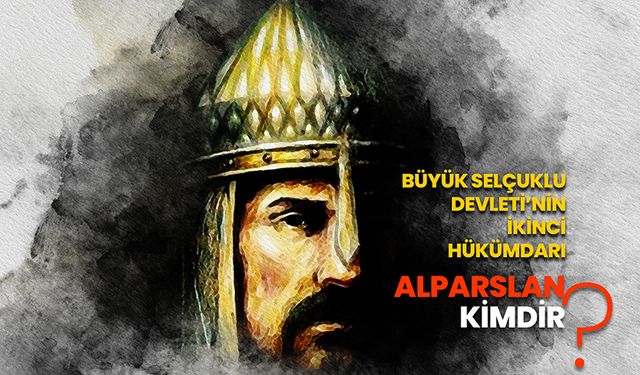 Büyük Selçuklu Devleti’nin ikinci hükümdarı Alparslan kimdir?