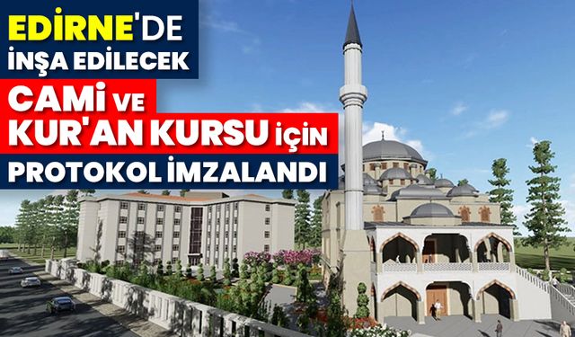 Edirne'de inşa edilecek cami ve Kur'an kursu için protokol imzalandı