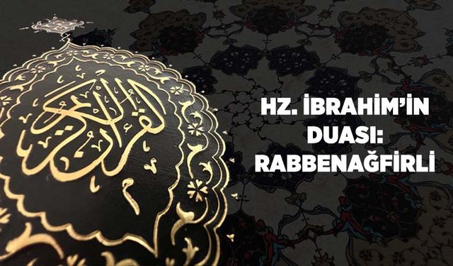 Hz. İbrahim'in Duası: Rabbenağfirli