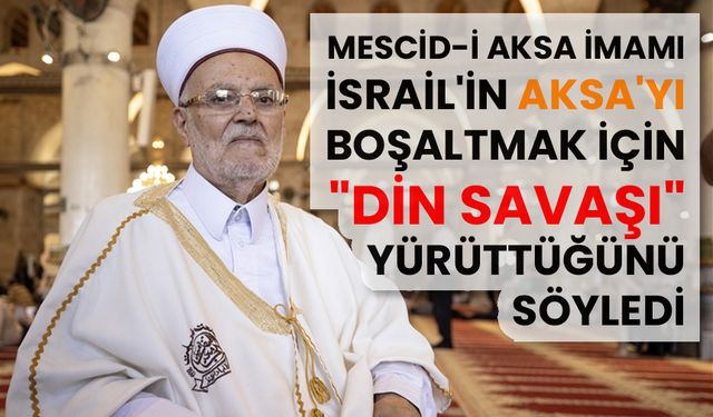 Mescid-i Aksa İmamı, İsrail'in Aksa'yı boşaltmak için "din savaşı" yürüttüğünü söyledi