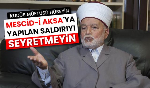 Kudüs Müftüsü Hüseyin: Mescid-i Aksa'ya yapılan saldırıyı seyretmeyin