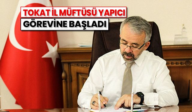 Tokat İl Müftüsü Yapıcı görevine başladı