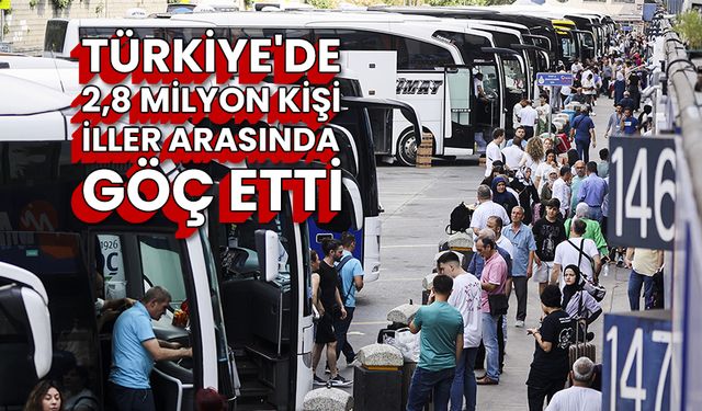 Türkiye'de 2,8 milyon kişi iller arasında göç etti