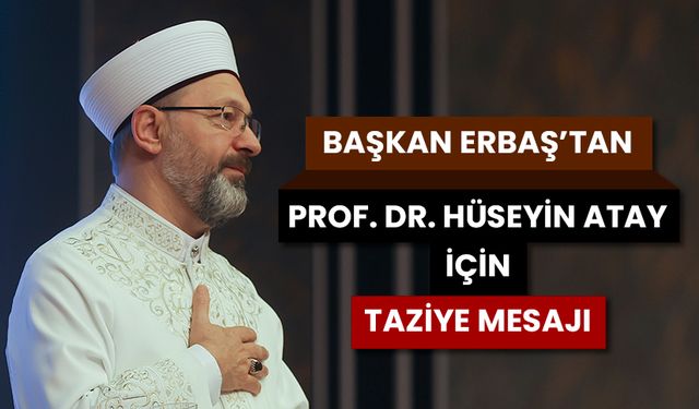 Başkan Erbaş’tan Prof. Dr. Hüseyin Atay için taziye mesajı
