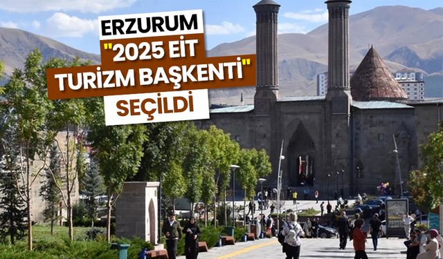 Erzurum "2025 EİT Turizm Başkenti" seçildi