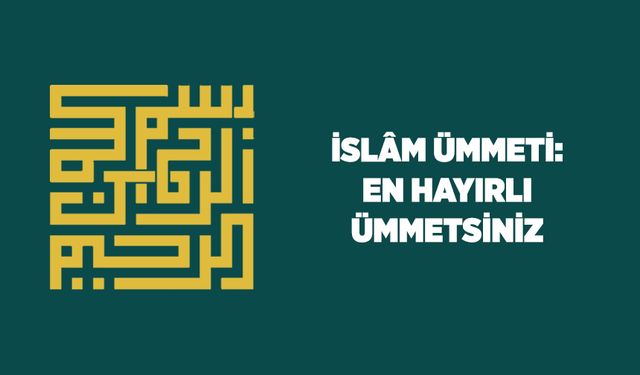 İslam Ümmeti: En Hayırlı Ümmetsiniz