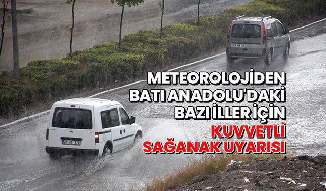 Meteorolojiden Batı Anadolu'daki bazı iller için kuvvetli sağanak uyarısı