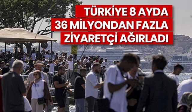 Türkiye 8 ayda 36 milyondan fazla ziyaretçi ağırladı
