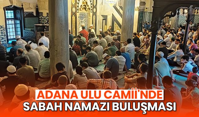 Adana Ulu Camii'nde sabah namazı buluşması