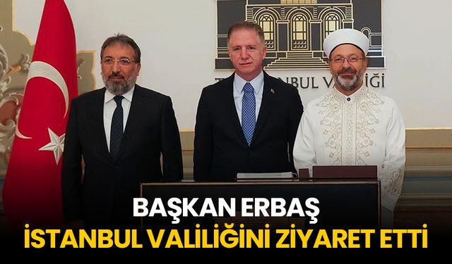 Başkan Erbaş, İstanbul Valiliğini ziyaret etti