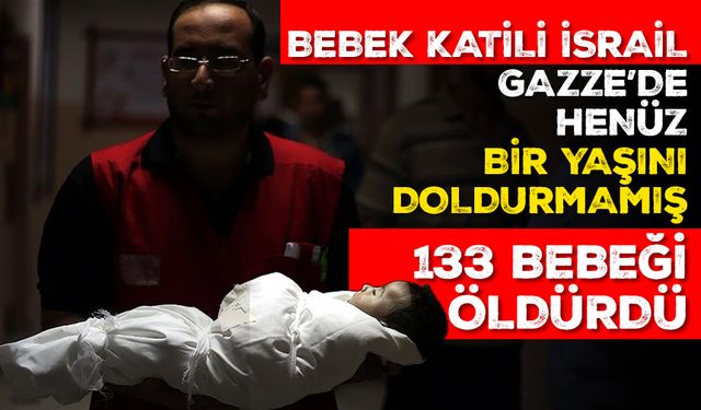 Bebek katili İsrail, Gazze’de henüz bir yaşını doldurmamış 133 bebeği öldürdü