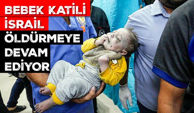 Bebek katili İsrail öldürmeye devam ediyor