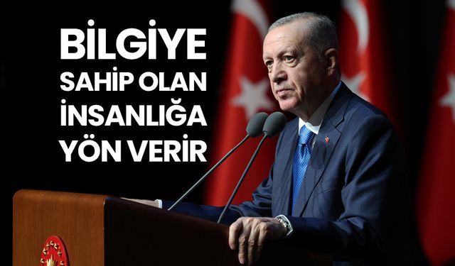 Erdoğan: Bilgiye sahip olan, insanlığa yön verir
