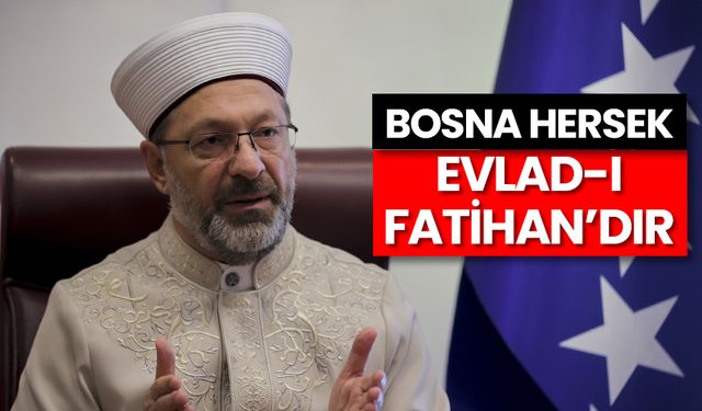 Başkan Erbaş: Bosna Hersek "Evlad-ı Fatihan"dır